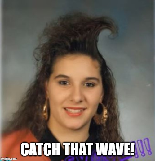 Surf's Up!!! | CATCH THAT WAVE! | image tagged in 90s kids | made w/ Imgflip meme maker