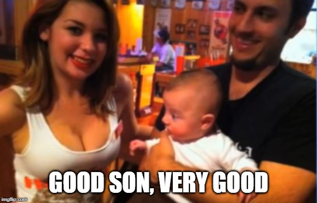Get Him Hooked While He's Young | GOOD SON, VERY GOOD | image tagged in funny picture,funny baby | made w/ Imgflip meme maker