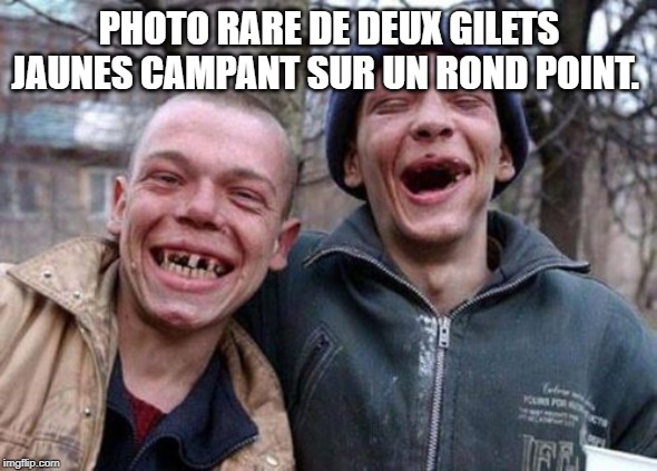 Ugly Twins Meme | PHOTO RARE DE DEUX GILETS JAUNES CAMPANT SUR UN ROND POINT. | image tagged in memes,ugly twins | made w/ Imgflip meme maker