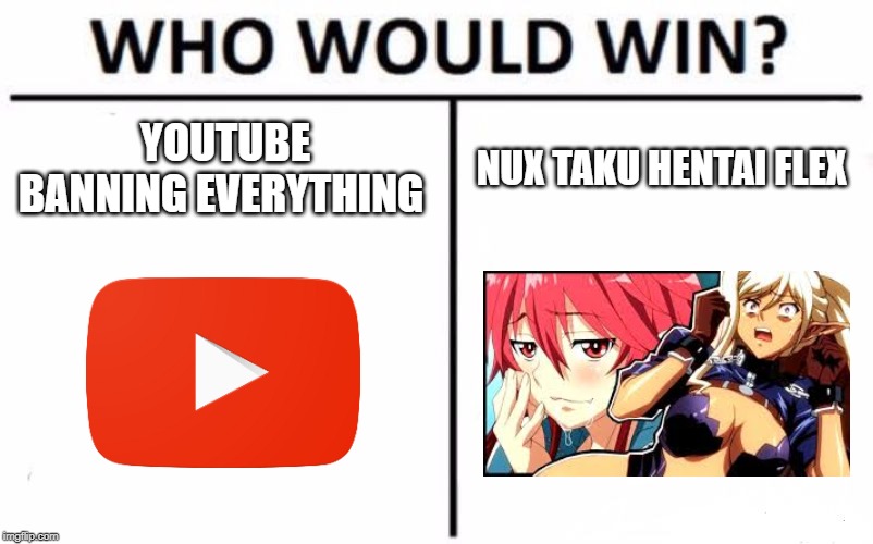 Who Would Win? | YOUTUBE BANNING EVERYTHING; NUX TAKU HENTAI FLEX | image tagged in memes,who would win | made w/ Imgflip meme maker