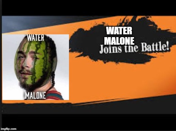 Joins The Battle! | WATER
MALONE | image tagged in joins the battle | made w/ Imgflip meme maker