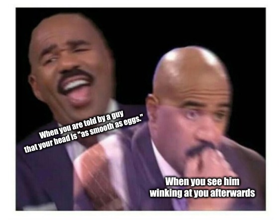 When you are told by a guy that your head is "as smooth as eggs."; When you see him winking at you afterwards | image tagged in memes,relatable | made w/ Imgflip meme maker