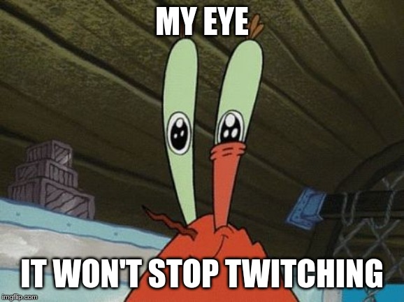 Eye twitch | MY EYE IT WON'T STOP TWITCHING | image tagged in eye twitch | made w/ Imgflip meme maker