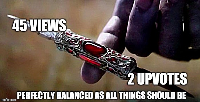 Thanos Perfectly Balanced | 45 VIEWS; 2 UPVOTES; PERFECTLY BALANCED AS ALL THINGS SHOULD BE | image tagged in thanos perfectly balanced | made w/ Imgflip meme maker