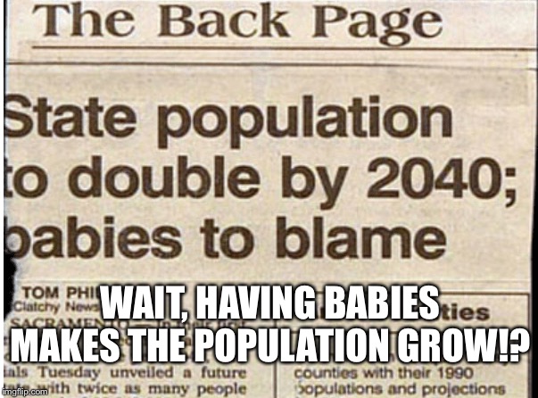 WAIT, HAVING BABIES MAKES THE POPULATION GROW!? | made w/ Imgflip meme maker