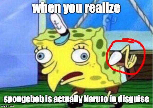 Mocking Spongebob Meme | when you realize; spongebob is actually Naruto in disguise | image tagged in memes,mocking spongebob | made w/ Imgflip meme maker