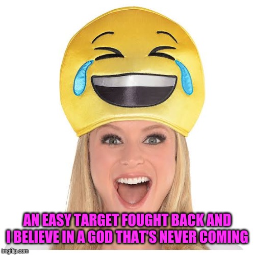 AN EASY TARGET FOUGHT BACK AND I BELIEVE IN A GOD THAT'S NEVER COMING | made w/ Imgflip meme maker