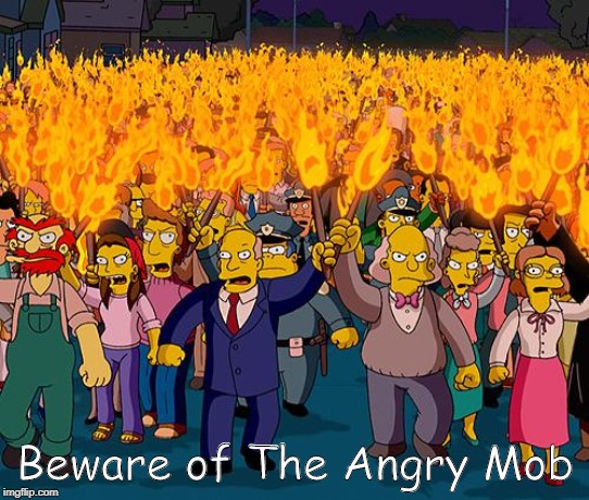 angry mob | Beware of The Angry Mob | image tagged in angry mob | made w/ Imgflip meme maker