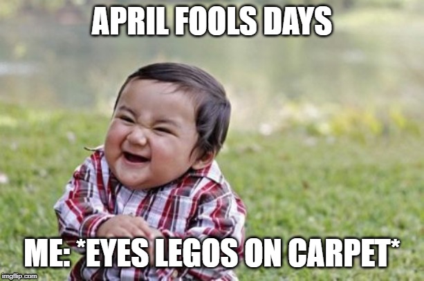 Evil Toddler | APRIL FOOLS DAYS; ME: *EYES LEGOS ON CARPET* | image tagged in memes,evil toddler | made w/ Imgflip meme maker