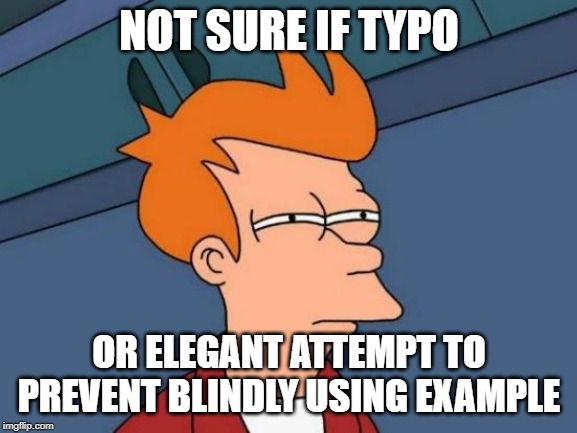 Not sure if typo, or elegant attempt to prevent blindly using example