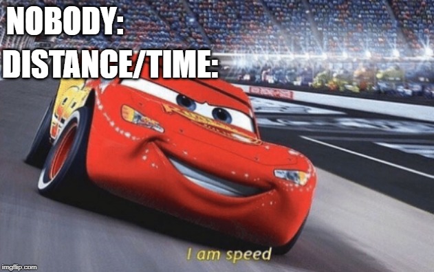 I am speed | NOBODY:; DISTANCE/TIME: | image tagged in i am speed | made w/ Imgflip meme maker