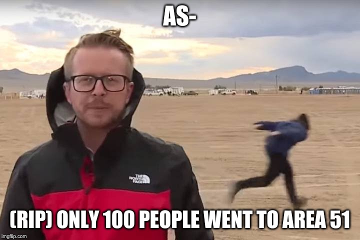 Area 51 Naruto Runner | AS-; (RIP) ONLY 100 PEOPLE WENT TO AREA 51 | image tagged in area 51 naruto runner | made w/ Imgflip meme maker