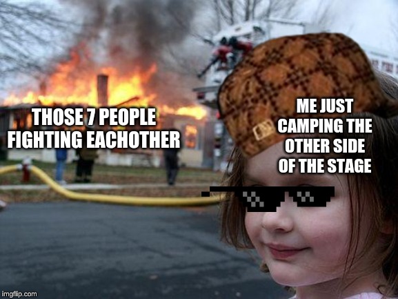 Disaster Girl | ME JUST CAMPING THE OTHER SIDE OF THE STAGE; THOSE 7 PEOPLE FIGHTING EACHOTHER | image tagged in memes,disaster girl | made w/ Imgflip meme maker