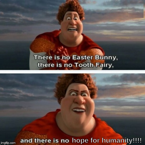TIGHTEN MEGAMIND "THERE IS NO EASTER BUNNY" | hope for humanity!!!! | image tagged in tighten megamind there is no easter bunny | made w/ Imgflip meme maker