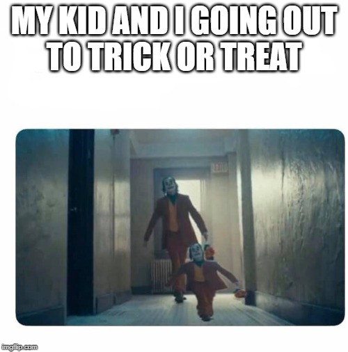 MY KID AND I GOING OUT
TO TRICK OR TREAT | image tagged in halloween | made w/ Imgflip meme maker