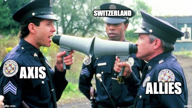 Police Arguing | SWITZERLAND; AXIS; ALLIES | image tagged in police arguing | made w/ Imgflip meme maker