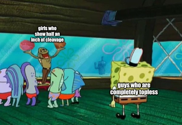 girls who show half an inch of cleavage; guys who are completely topless | image tagged in memes,life | made w/ Imgflip meme maker