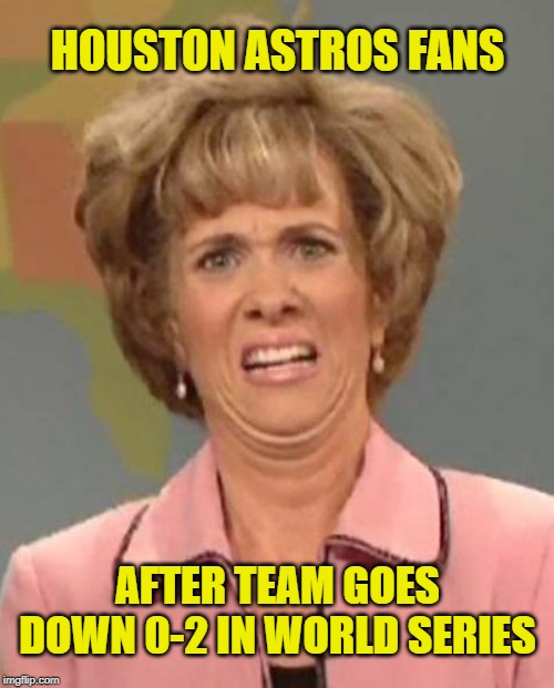 Astros star pitchers Cole and Verlander lose at home, fans be like... huh? |  HOUSTON ASTROS FANS; AFTER TEAM GOES DOWN 0-2 IN WORLD SERIES | image tagged in disgusted kristin wiig,memes,baseball,world series,houston astros,choking | made w/ Imgflip meme maker