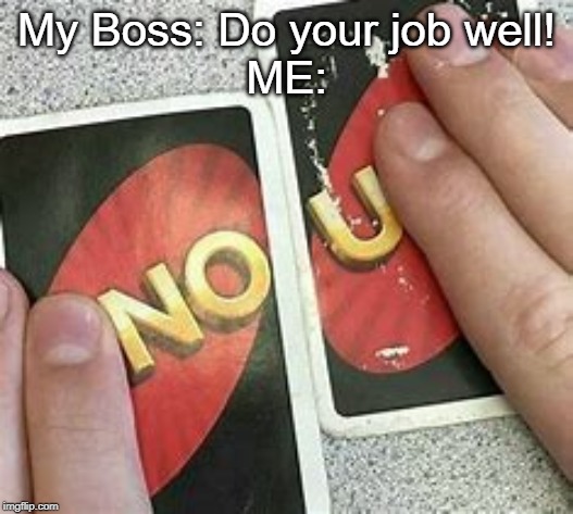 1 upvote= 1 slap in the face for all the bad bosses out there | My Boss: Do your job well!
ME: | image tagged in memes,uno,no u | made w/ Imgflip meme maker