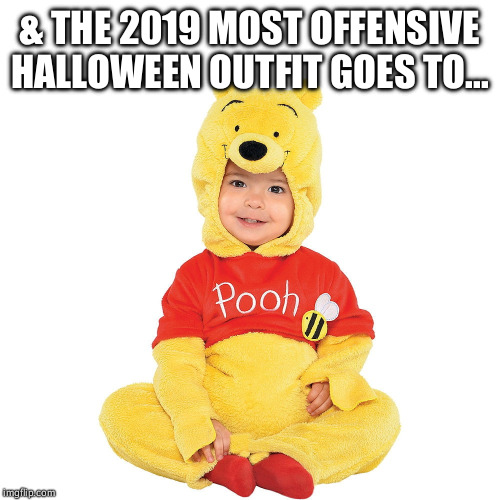 & the 2019 most offensive Halloween outfit goes to... | & THE 2019 MOST OFFENSIVE HALLOWEEN OUTFIT GOES TO... | image tagged in winnie,pooh,winnie the pooh,halloween,xi jinping | made w/ Imgflip meme maker