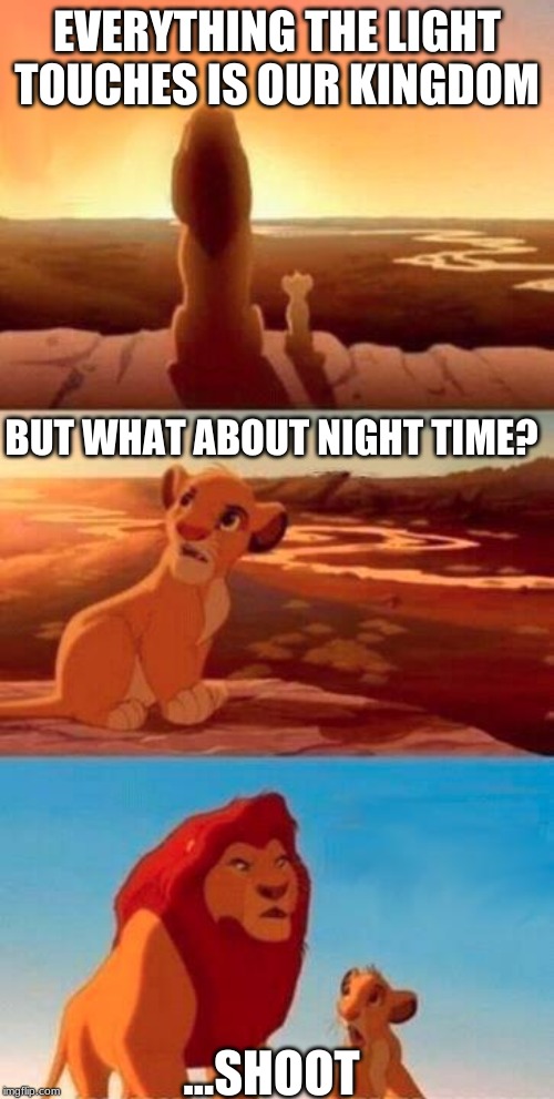 Everything the Light Touches | EVERYTHING THE LIGHT TOUCHES IS OUR KINGDOM; BUT WHAT ABOUT NIGHT TIME? ...SHOOT | image tagged in everything the light touches | made w/ Imgflip meme maker