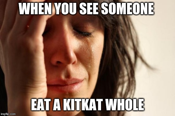 First World Problems |  WHEN YOU SEE SOMEONE; EAT A KITKAT WHOLE | image tagged in memes,first world problems,candy,halloween is coming | made w/ Imgflip meme maker