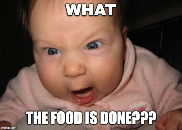 Evil Baby | WHAT; THE FOOD IS DONE??? | image tagged in memes,evil baby | made w/ Imgflip meme maker