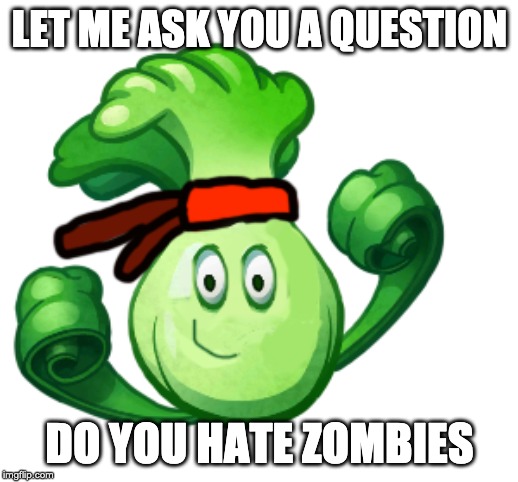 LET ME ASK YOU A QUESTION DO YOU HATE ZOMBIES | made w/ Imgflip meme maker