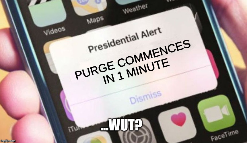 Presidential Alert | PURGE COMMENCES IN 1 MINUTE; ...WUT? | image tagged in memes,presidential alert | made w/ Imgflip meme maker