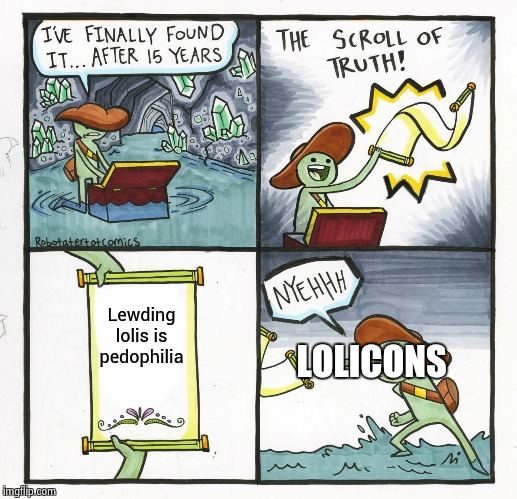 The Scroll Of Truth | Lewding lolis is pedophilia; LOLICONS | image tagged in memes,the scroll of truth | made w/ Imgflip meme maker