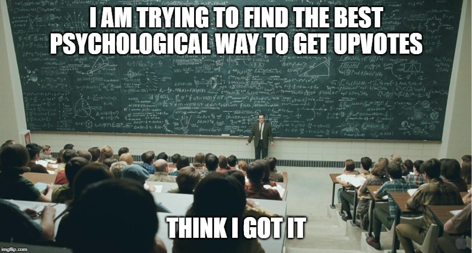 and that, class,... | I AM TRYING TO FIND THE BEST PSYCHOLOGICAL WAY TO GET UPVOTES; THINK I GOT IT | image tagged in and that class | made w/ Imgflip meme maker