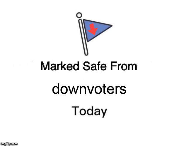 Marked Safe From | downvoters | image tagged in memes,marked safe from | made w/ Imgflip meme maker