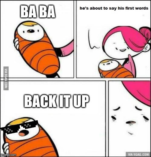 He is About to Say His First Words | BA BA; BACK IT UP | image tagged in he is about to say his first words | made w/ Imgflip meme maker