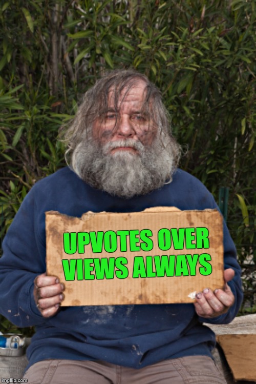 Blak Homeless Sign | UPVOTES OVER VIEWS ALWAYS | image tagged in blak homeless sign | made w/ Imgflip meme maker