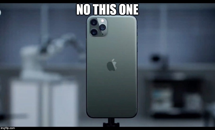 iPhone 11 | NO THIS ONE | image tagged in iphone 11 | made w/ Imgflip meme maker