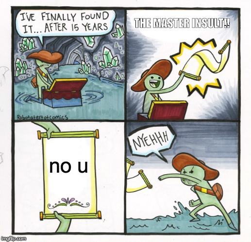 The Scroll Of Truth | THE MASTER INSULT!! no u | image tagged in memes,the scroll of truth | made w/ Imgflip meme maker
