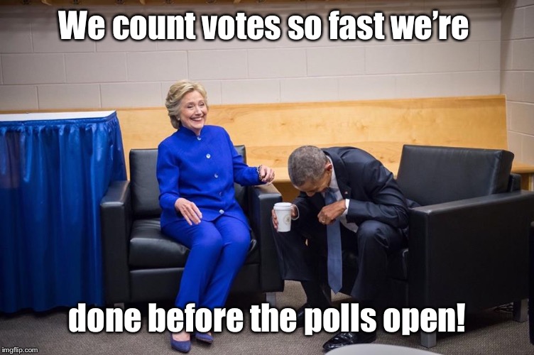 Hillary Obama Laugh | We count votes so fast we’re done before the polls open! | image tagged in hillary obama laugh | made w/ Imgflip meme maker