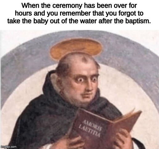 uh oh | When the ceremony has been over for hours and you remember that you forgot to take the baby out of the water after the baptism. | image tagged in memes,medieval memes,baptism | made w/ Imgflip meme maker