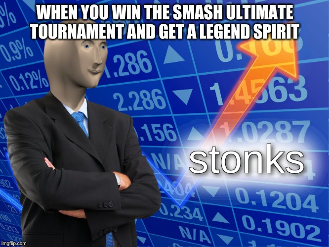 stonks | WHEN YOU WIN THE SMASH ULTIMATE TOURNAMENT AND GET A LEGEND SPIRIT | image tagged in stonks | made w/ Imgflip meme maker