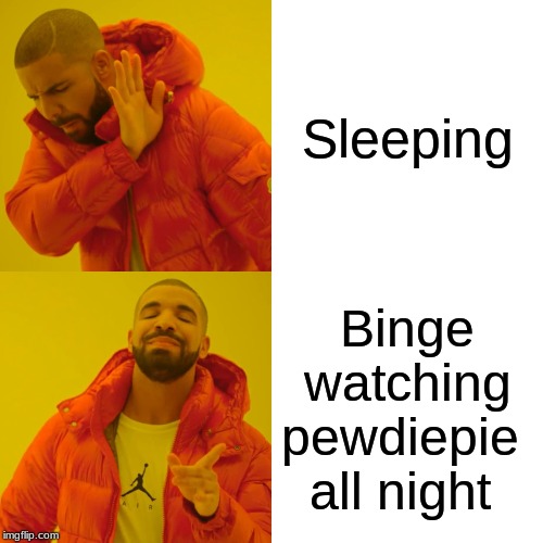 Drake Hotline Bling | Sleeping; Binge watching pewdiepie 
all night | image tagged in memes,drake hotline bling | made w/ Imgflip meme maker