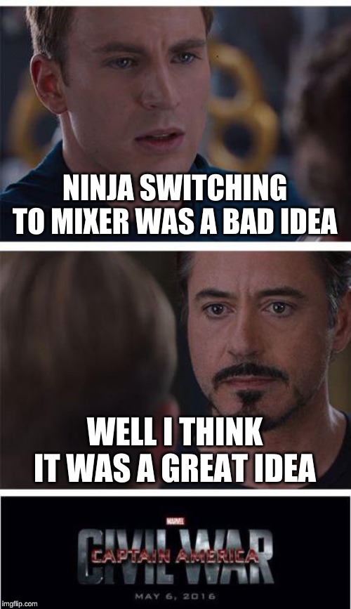 Marvel Civil War 1 Meme | NINJA SWITCHING TO MIXER WAS A BAD IDEA; WELL I THINK IT WAS A GREAT IDEA | image tagged in memes,marvel civil war 1 | made w/ Imgflip meme maker