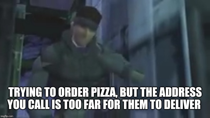Snake ordering pizza | TRYING TO ORDER PIZZA, BUT THE ADDRESS YOU CALL IS TOO FAR FOR THEM TO DELIVER | image tagged in mgs,snake,pizza | made w/ Imgflip meme maker
