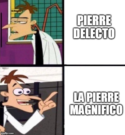 ...-inator | PIERRE DELECTO; LA PIERRE MAGNIFICO | image tagged in -inator | made w/ Imgflip meme maker