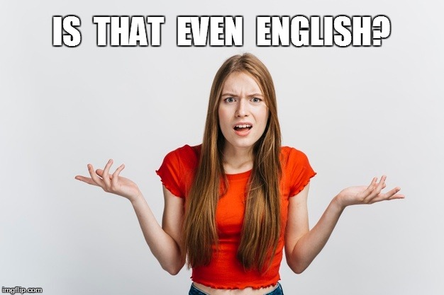 IS  THAT  EVEN  ENGLISH? | made w/ Imgflip meme maker