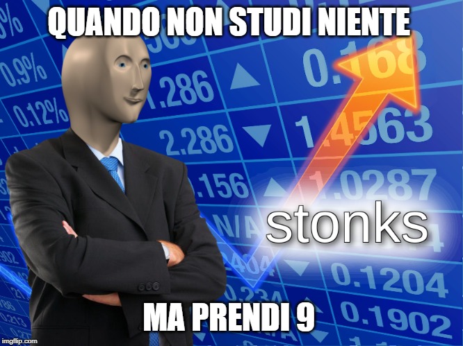 stonks | QUANDO NON STUDI NIENTE; MA PRENDI 9 | image tagged in stonks | made w/ Imgflip meme maker