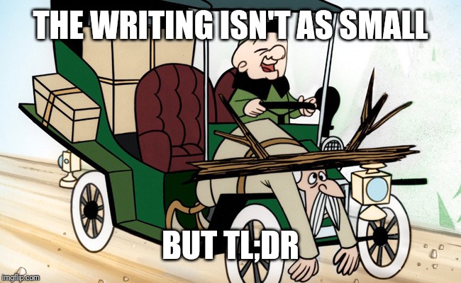 Mr Magoo Driving | THE WRITING ISN'T AS SMALL BUT TL;DR | image tagged in mr magoo driving | made w/ Imgflip meme maker