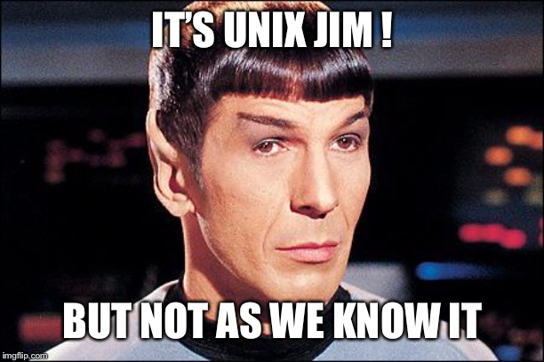 Condescending Spock | IT’S UNIX JIM ! BUT NOT AS WE KNOW IT | image tagged in condescending spock | made w/ Imgflip meme maker