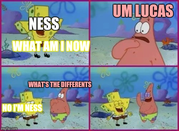 Texas Spongebob | UM LUCAS; NESS; WHAT AM I NOW; WHAT'S THE DIFFERENTS; NO I'M NESS | image tagged in texas spongebob | made w/ Imgflip meme maker