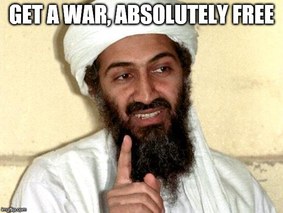 Osama bin Laden | GET A WAR, ABSOLUTELY FREE | image tagged in osama bin laden | made w/ Imgflip meme maker