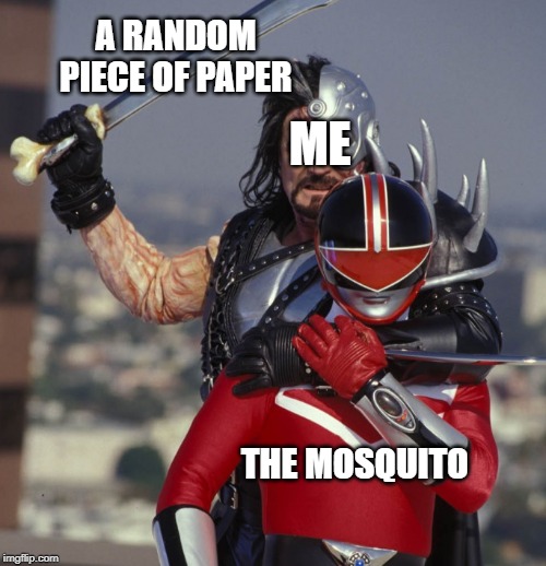 Power rangers time force ransik kills alex | A RANDOM PIECE OF PAPER; ME; THE MOSQUITO | image tagged in power rangers time force ransik kills alex | made w/ Imgflip meme maker